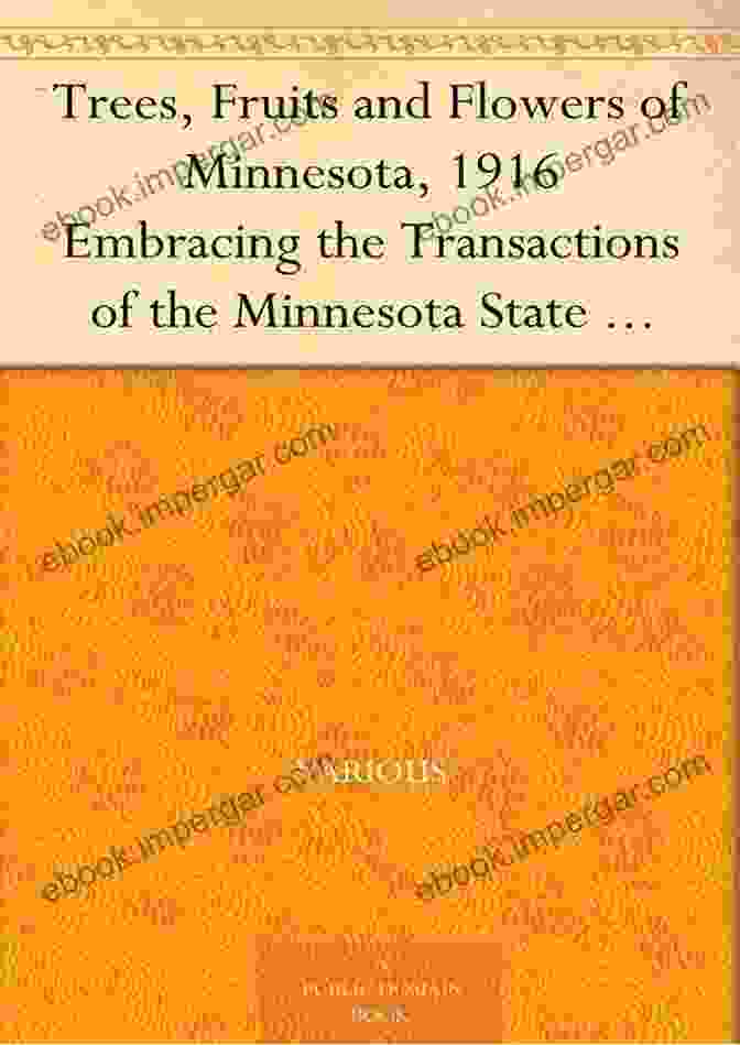 Book Cover Of 'Trees, Fruits, And Flowers Of Minnesota 1916' Trees Fruits And Flowers Of Minnesota 1916 Embracing The Transactions Of The Minnesota State Horticultural Society Volume 44 From December 1 1915 Of The Minnesota Horticulturist For 1916