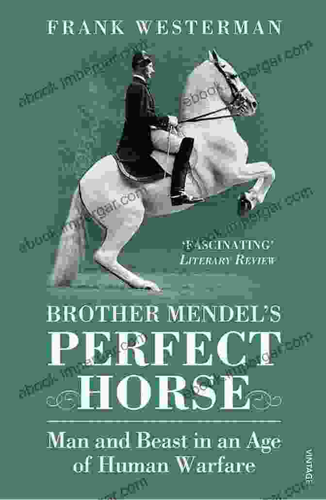 Brother Mendel With A Horse Brother Mendel S Perfect Horse: Man And Beast In An Age Of Human Warfare