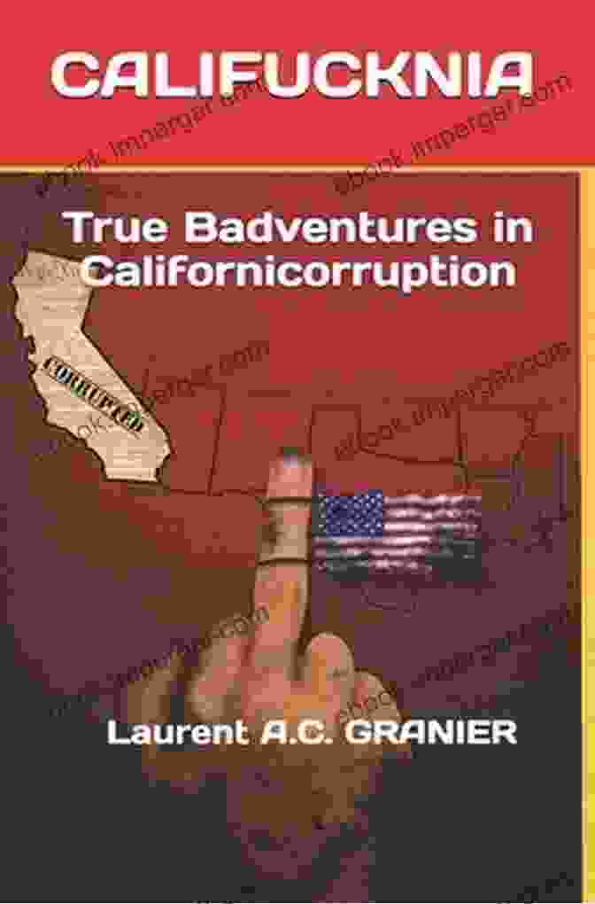 California Capitol Building CALIFUCKNIA: True Badventures In Californicorruption (True Stories Testimonies)