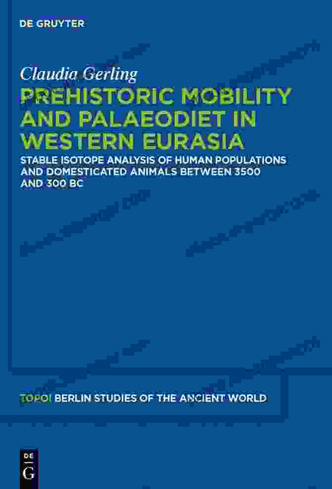 Chart Of Prehistoric Dietary Patterns In The West Eurasian Steppes Prehistoric Mobility And Diet In The West Eurasian Steppes 3500 To 300 BC: An Isotopic Approach (Topoi Berlin Studies Of The Ancient World/Topoi Berliner Studien Der Alten Welt 25)