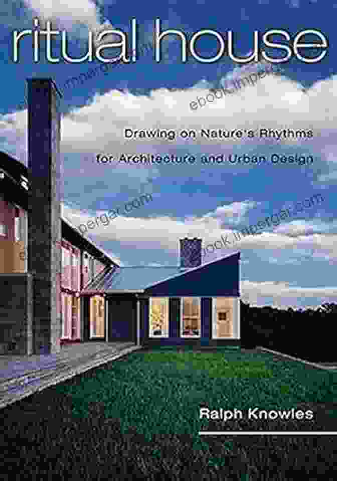 Drawing On Nature Rhythms For Architecture And Urban Design Ritual House: Drawing On Nature S Rhythms For Architecture And Urban Design