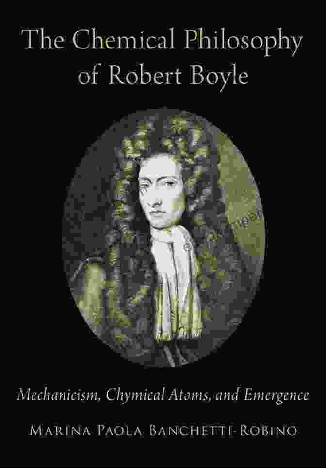 Mechanicism, Chymical Atoms, And Emergence Book Cover The Chemical Philosophy Of Robert Boyle: Mechanicism Chymical Atoms And Emergence