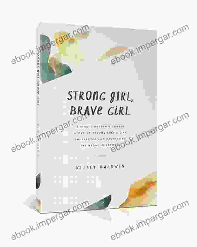 Strong Girl Brave Girl Book By Kate Parker And Illustrated By Daria Solak Strong Girl Brave Girl: A Single Mother S Story Of Reconciling A Life Unexpected And Navigating The Messy In Between