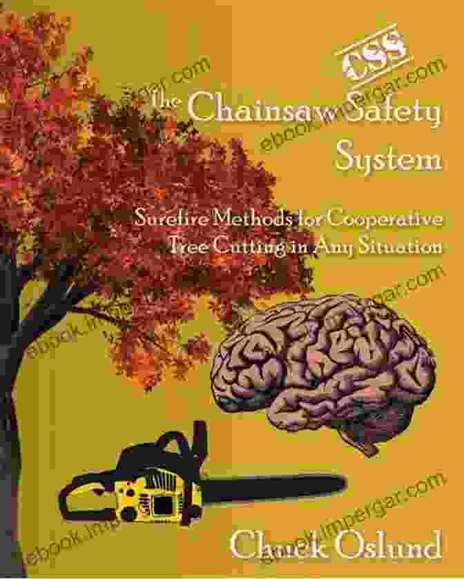 The Chainsaw Safety System Book Cover The Chainsaw Safety System: Surefire Methods For Cooperative Tree Cutting In Any Situation