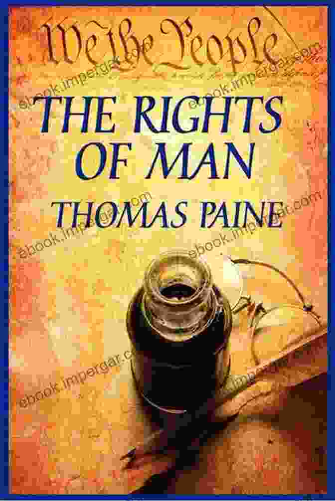 Thomas Paine's The Rights Of Man: An Essential Guide To Liberty And Equality Thomas Paine Classic Collection (Illustrated)