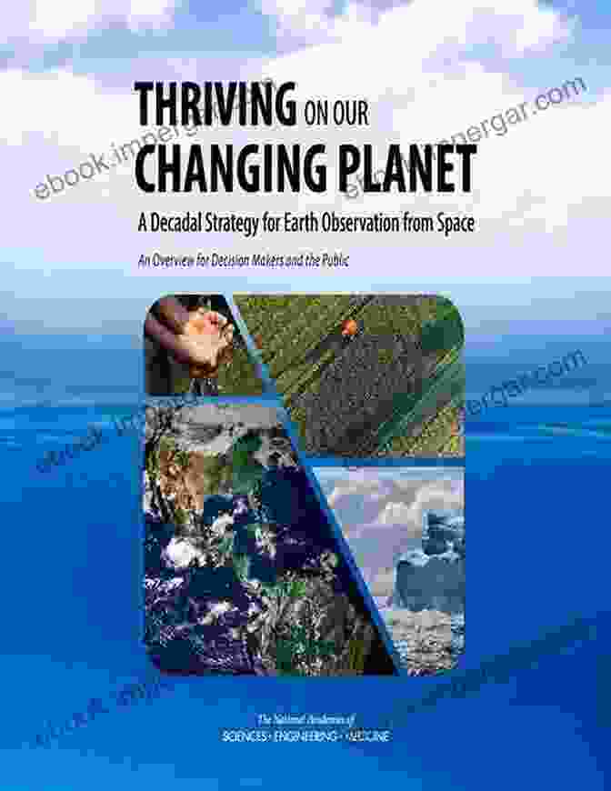 Thriving On Our Changing Planet Book Cover Thriving On Our Changing Planet: A Decadal Strategy For Earth Observation From Space: An Overview For Decision Makers And The Public