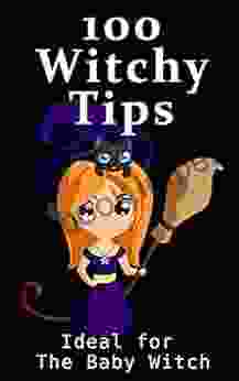 100 Witchy Tips: 100 Wonderful Tips For The Baby Witch