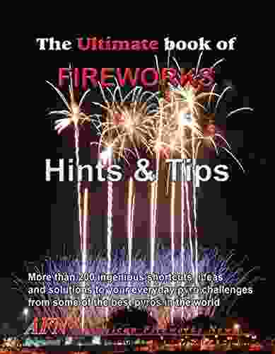 THE ULTIMATE OF FIREWORKS MAKING HINTS AND TIPS: 25 Years Of The Best Secret Hints And Tips On Making Professional Fireworks