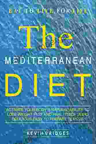 Mediterranean Diet: Activate Your Body S Natural Ability To Lose Weight Fast And Heal Itself Using Delicious Easy To Prepare Recipes INCLUDES A COMPLETE DIET PLAN