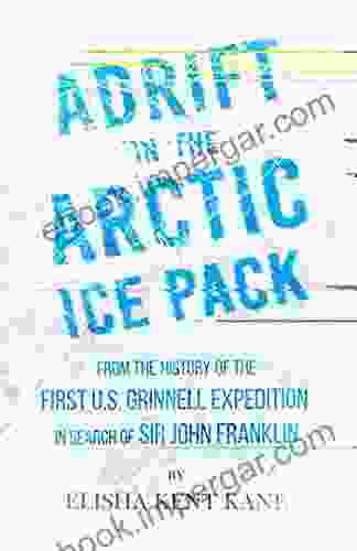 Adrift In The Arctic Ice Pack From The History Of The First U S Grinnell Expedition In Search Of Sir John Franklin