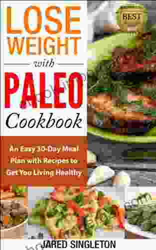 Lose Weight with Paleo Cookbook: An Easy 30 Day Meal Plan with Recipes to Get You Living Healthy