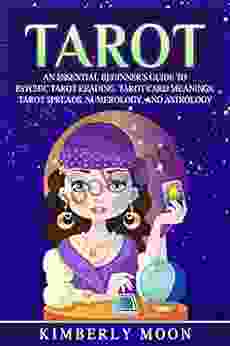 Tarot: An Essential Beginner S Guide To Psychic Tarot Reading Tarot Card Meanings Tarot Spreads Numerology And Astrology