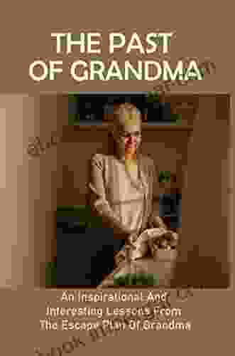 The Past Of Grandma: An Inspirational And Interesting Lessons From The Escape Plan Of Grandma