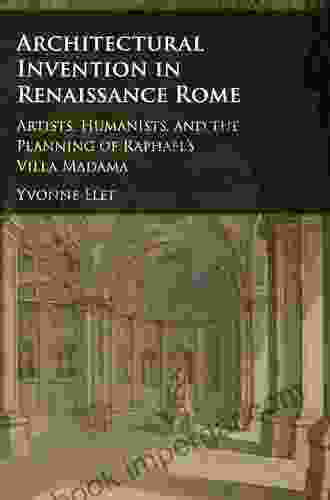 Architectural Invention In Renaissance Rome: Artists Humanists And The Planning Of Raphael S Villa Madama