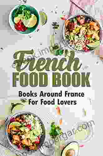 French Food Book: Around France For Food Lovers: French Cuisine Dishes