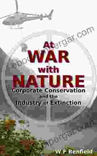 At War With Nature Corporate Conservation And The Industry Of Extinction