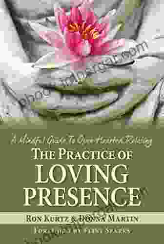 The Practice of Loving Presence: A Mindful Guide To Open Hearted Relating