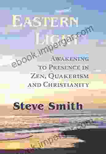 Eastern Light: Awakening To Presence In Zen Quakerism And Christianity