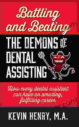 Battling And Beating The Demons Of Dental Assisting: How Every Dental Assistant Can Have An Amazing Fulfilling Career