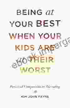 Being At Your Best When Your Kids Are At Their Worst: Practical Compassion In Parenting