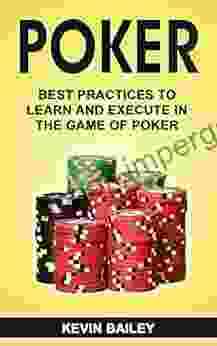 Poker: Best Practices To Learn And Execute In The Game Of Poker