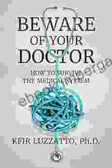 BEWARE OF YOUR DOCTOR: How To Survive The Medical System