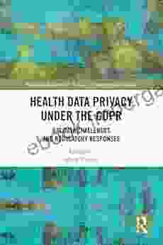 Health Data Privacy under the GDPR: Big Data Challenges and Regulatory Responses (Routledge Research in the Law of Emerging Technologies)