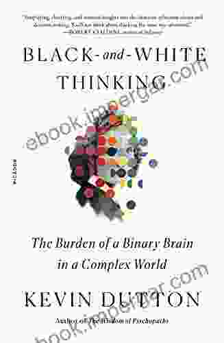 Black And White Thinking: The Burden Of A Binary Brain In A Complex World