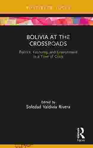 Bolivia at the Crossroads: Politics Economy and Environment in a Time of Crisis (Routledge Studies in Latin American Development)