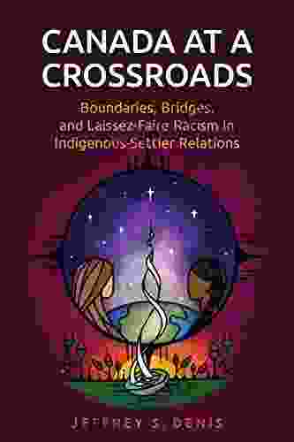 Canada At A Crossroads: Boundaries Bridges And Laissez Faire Racism In Indigenous Settler Relations