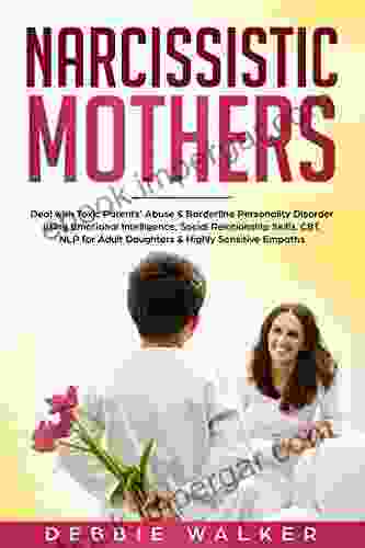 Narcissistic Mothers: Deal With Toxic Parents Abuse Borderline Personality Disorder Using Emotional Intelligence Social Relationship Skills CBT NLP Adult Daughters Highly Sensitive Empaths