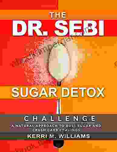 Dr Sebi 10 Day Sugar Detox Challenge: Bust Sugar Crush Carb Cravings And Feel Great Again A Program To Naturally Eliminate Sugar Cravings Burn Fat With The Dr Sebi Alkaline Diet