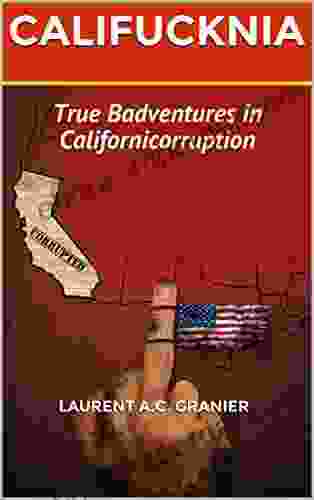 CALIFUCKNIA: True Badventures In Californicorruption (True Stories Testimonies)