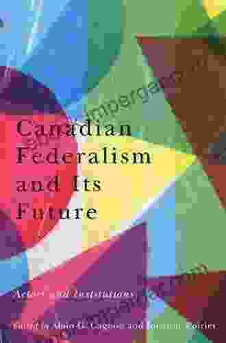 Canadian Federalism And Its Future: Actors And Institutions