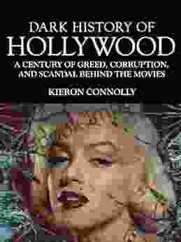 Dark History Of Hollywood: A Century Of Greed Corruption And Scandal Behind The Movies (Dark Histories)