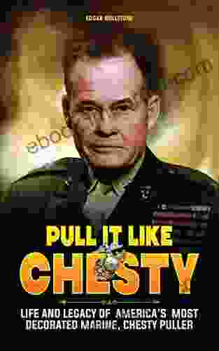 Pull It Like Chesty: Life And Legacy Of America S Most Decorated Marine Chesty Puller (Military Veterans)