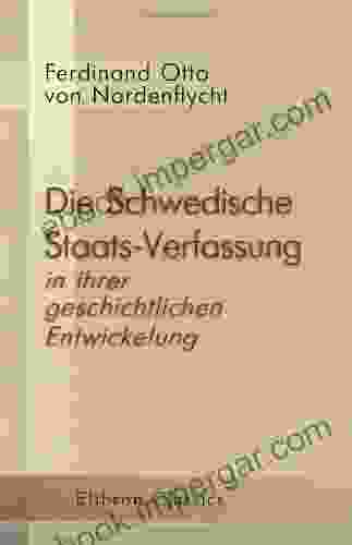 Die Schwedische Staats Verfassung In Ihrer Geschichtlichen Entwickelung: Dargestellt Von F O Freiherrn Von Nordenflycht