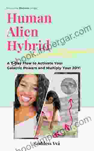 Human Alien Hybrid: A 7 Day Flow To Activate Your Galactic Powers And Multiply Your Joy