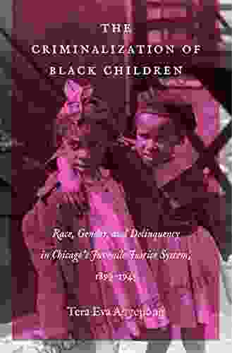 The Criminalization Of Black Children: Race Gender And Delinquency In Chicago S Juvenile Justice System 1899 1945 (Justice Power And Politics)