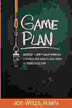 Game Plan: Develop A Spiritually Winning Strategy For Adults And Teens In Today S Culture