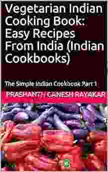 Vegetarian Indian CookBook: The Simple Indian Easy Recipes Cookbook Part 1 (Vegetarian Indian Cooking Book)