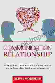 Comunication In Relationship: Discover How Communication Is The Key To Solve The Problem Of Frustration In A Relationship