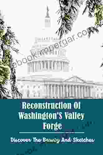 Reconstruction Of Washington S Valley Forge: Discover The Beauty And Sketches