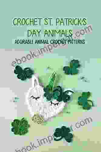 Crochet St Patrick S Day Animals: Adorable Animal Crochet Patterns: Cute Animal Crochet