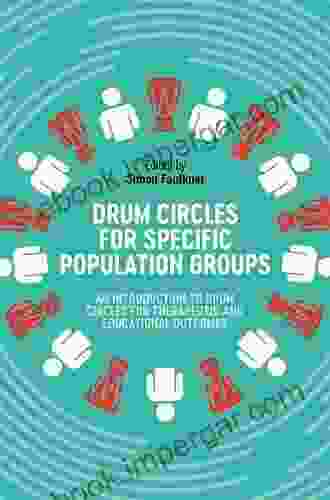 Drum Circles For Specific Population Groups: An Introduction To Drum Circles For Therapeutic And Educational Outcomes