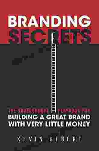 Branding Secrets: The Underground Playbook For Building A Great Brand With Very Little Money