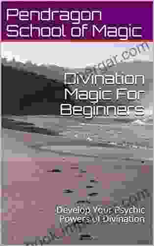 Divination Magic For Beginners How To Use A Pendulum: Develop Your Psychic Powers Of Divination Learn Methods Of Divination Practise Remote Viewing Scrying Lucid Dreaming And Pendulum Magic