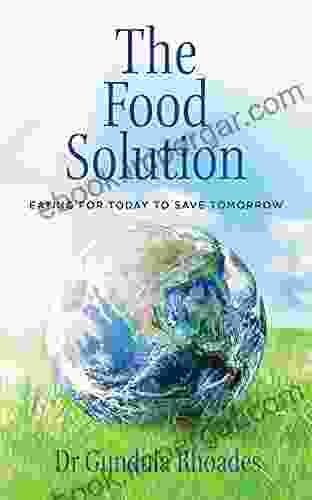 The Food Solution : Eating For Today To Save Tomorrow