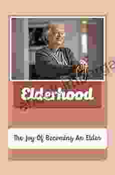 Elderhood: The Joy Of Becoming An Elder