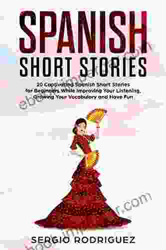 Spanish Short Stories : 20 Captivating Spanish Short Stories for Beginners While Improving Your Listening Growing Your Vocabulary and Have Fun (Your Spanish place 2)